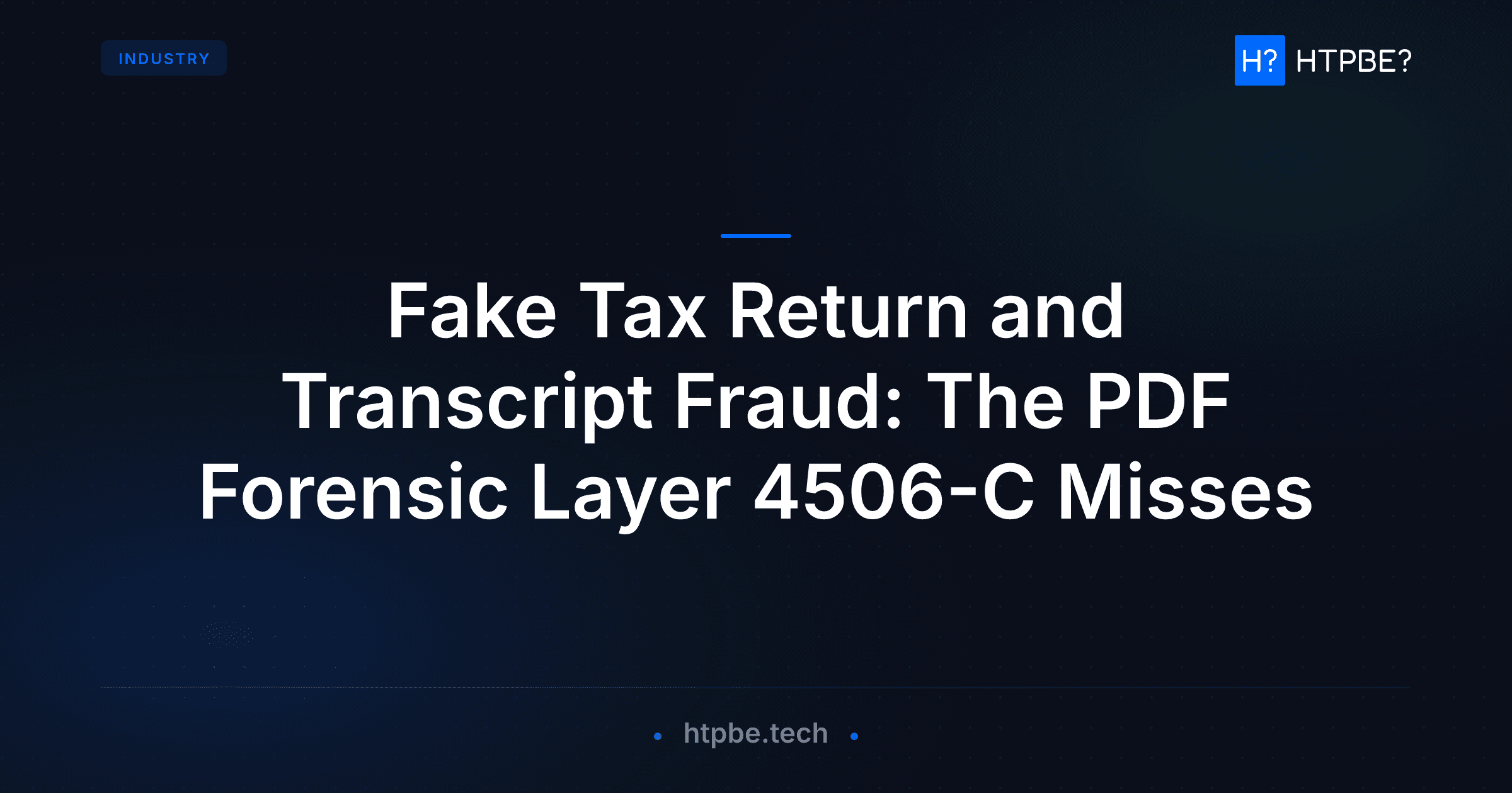 Fake Tax Return and Transcript Fraud: The PDF Forensic Layer 4506-C Misses