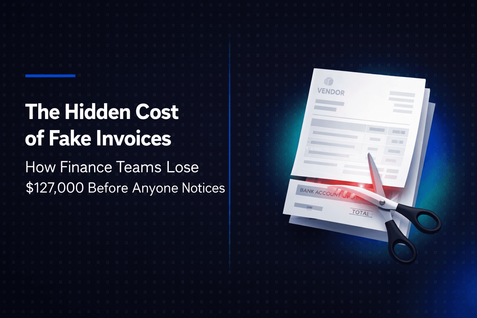 The Hidden Cost of Fake Invoices: How Finance Teams Lose $127,000 Before Anyone Notices