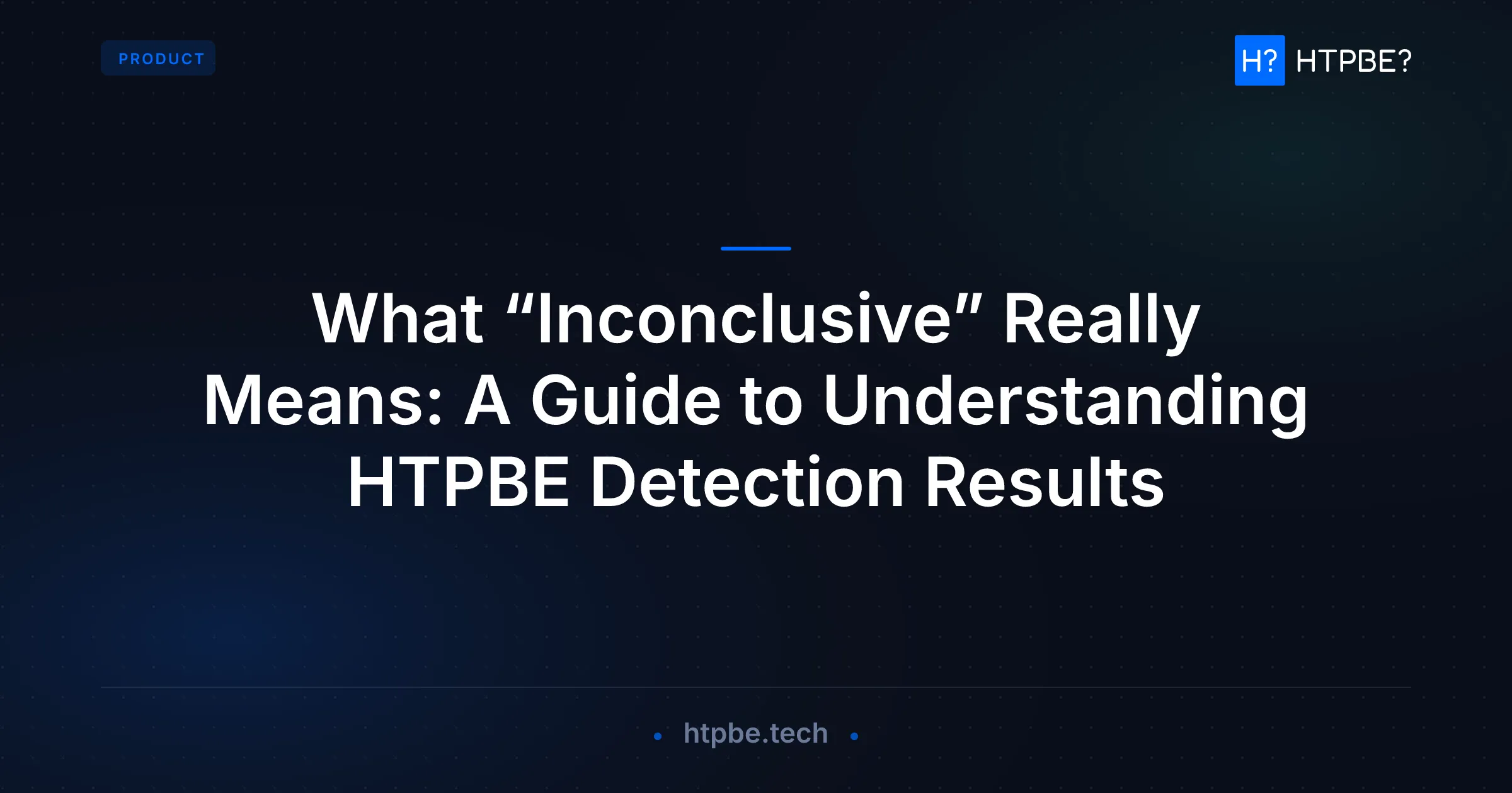 What “Inconclusive” Really Means: A Guide to Understanding HTPBE Detection Results